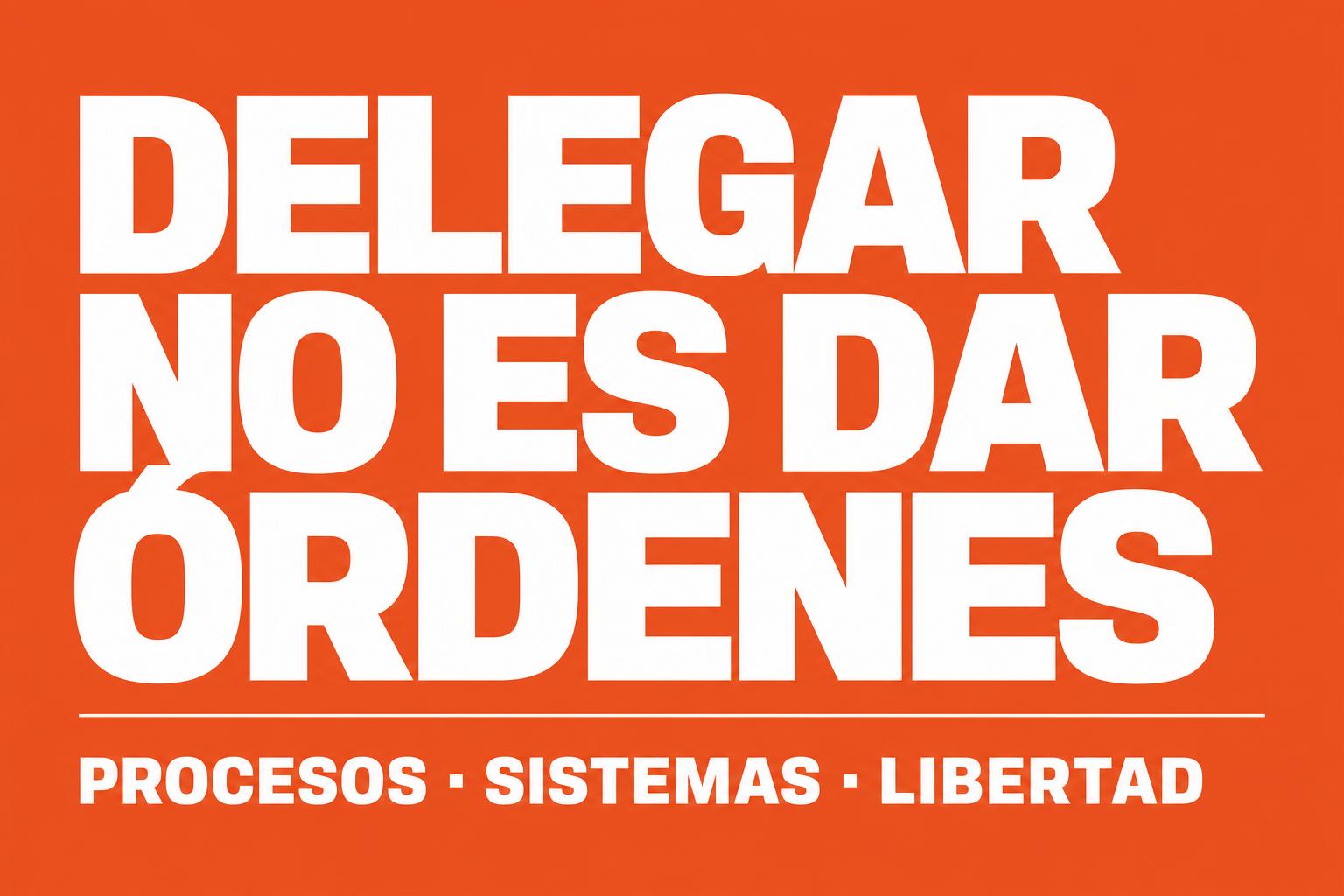 Por qué delegar no es dar órdenes (y por qué lo estás haciendo mal)