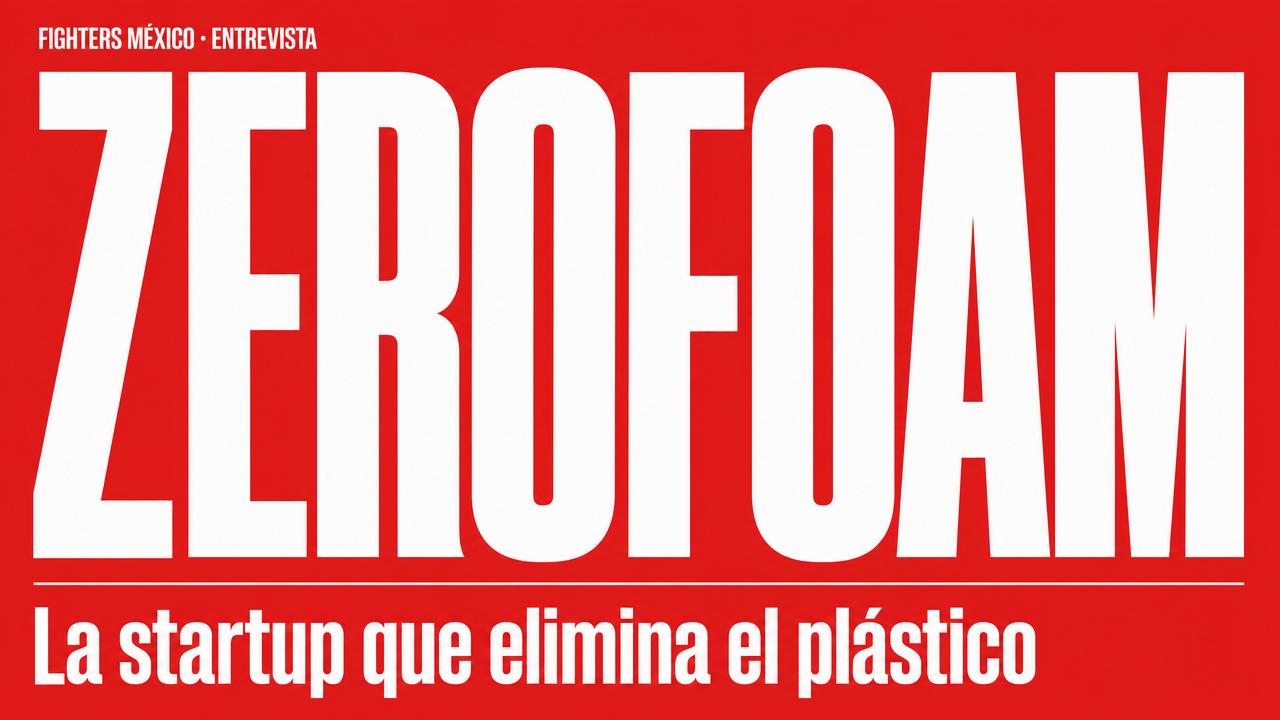 Fighters México ZER0FOAM La startup que quiere eliminar el Plástico. Entrevista + Video