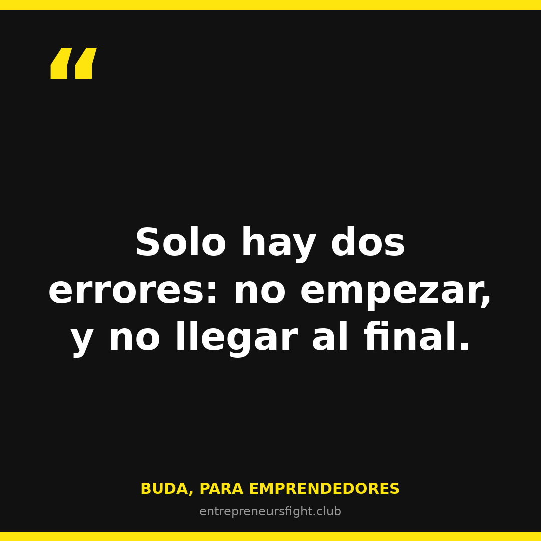 Solo hay dos errores: no empezar y no llegar al final — Buda para emprendedores
